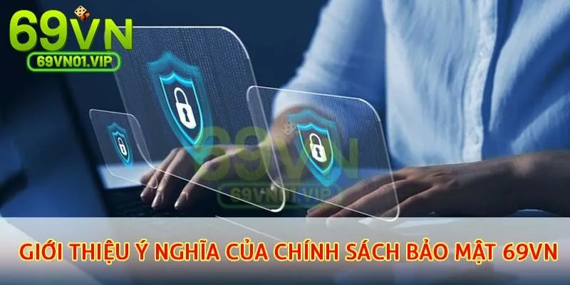 Chính sách bảo mật của nhà cái 69VN có nhiều ý nghĩa đặc biệt